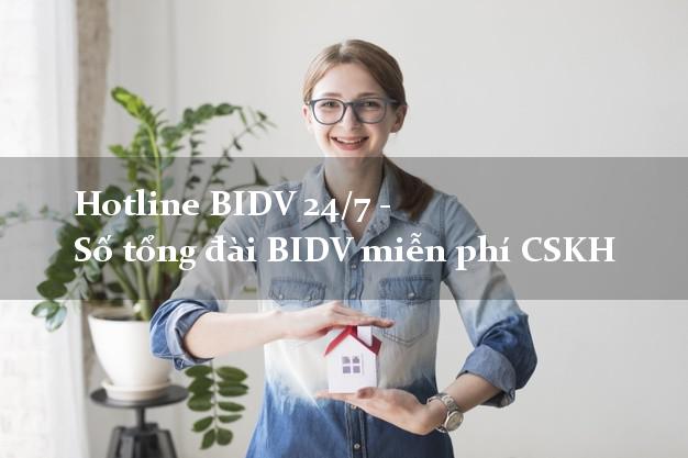 Hotline BIDV 24/7 - Số tổng đài BIDV miễn phí CSKH Hotline BIDV 24/7 - Số tổng đài BIDV miễn phí CSKH