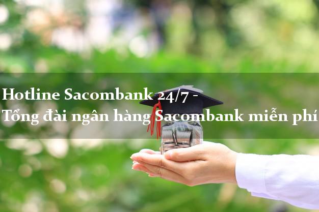 Hotline Sacombank 24/7 - Tổng đài ngân hàng Sacombank miễn phí Hotline Sacombank 24/7 - Tổng đài ngân hàng Sacombank miễn phí