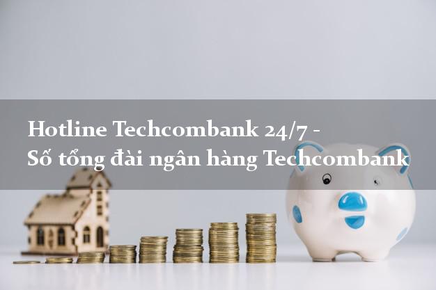 Hotline Techcombank 24/7 - Số tổng đài ngân hàng Techcombank