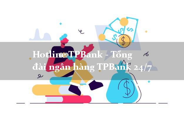 Hotline TPBank - Tổng đài ngân hàng TPBank 24/7 Hotline TPBank - Tổng đài ngân hàng TPBank 24/7