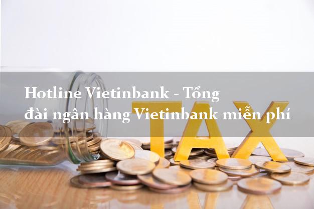 Hotline Vietinbank - Tổng đài ngân hàng Vietinbank miễn phí Hotline Vietinbank - Tổng đài ngân hàng Vietinbank miễn phí