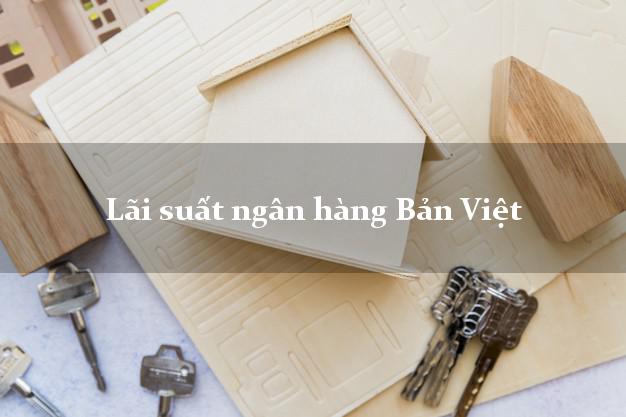 Lãi suất ngân hàng Bản Việt 5/2025 Lãi suất ngân hàng Bản Việt