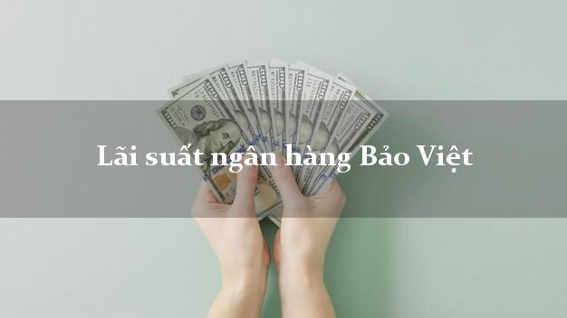 Lãi suất ngân hàng Bảo Việt