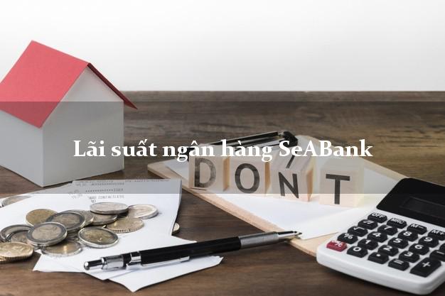 Lãi suất ngân hàng SeABank 5/2025 Lãi suất ngân hàng SeABank