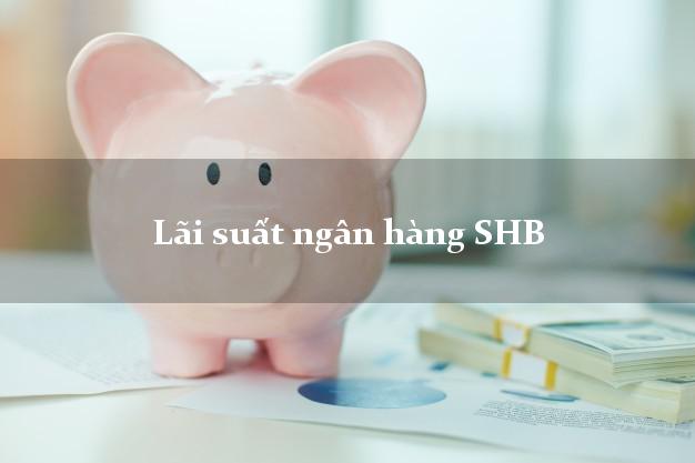 Lãi suất ngân hàng SHB