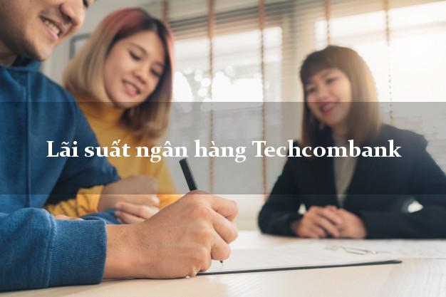 Lãi suất ngân hàng Techcombank