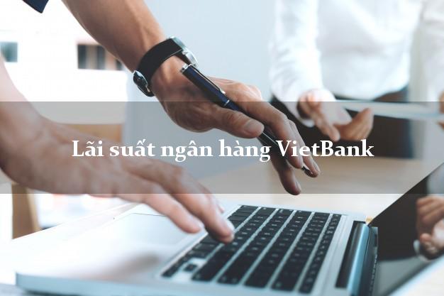 Lãi suất ngân hàng VietBank mới nhất Lãi suất ngân hàng VietBank