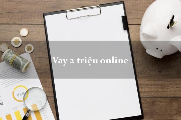 Vay 2 triệu online trong ngày Vay 2 triệu online
