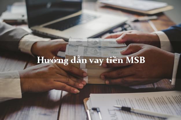 Hướng dẫn vay tiền MSB