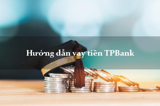 Hướng dẫn vay tiền TPBank