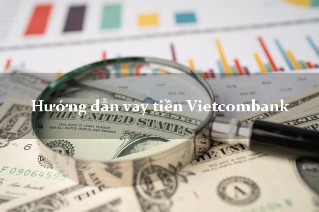 Hướng dẫn vay tiền Vietcombank